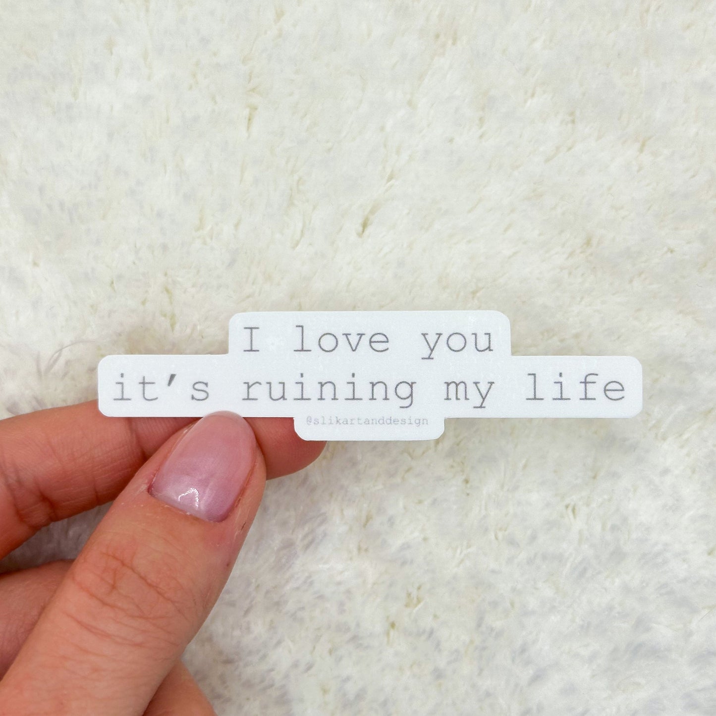 I Love You It's Ruining My Life Sticker
