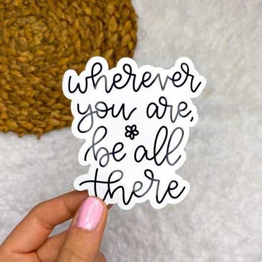 Wherever You Are Be All There Sticker