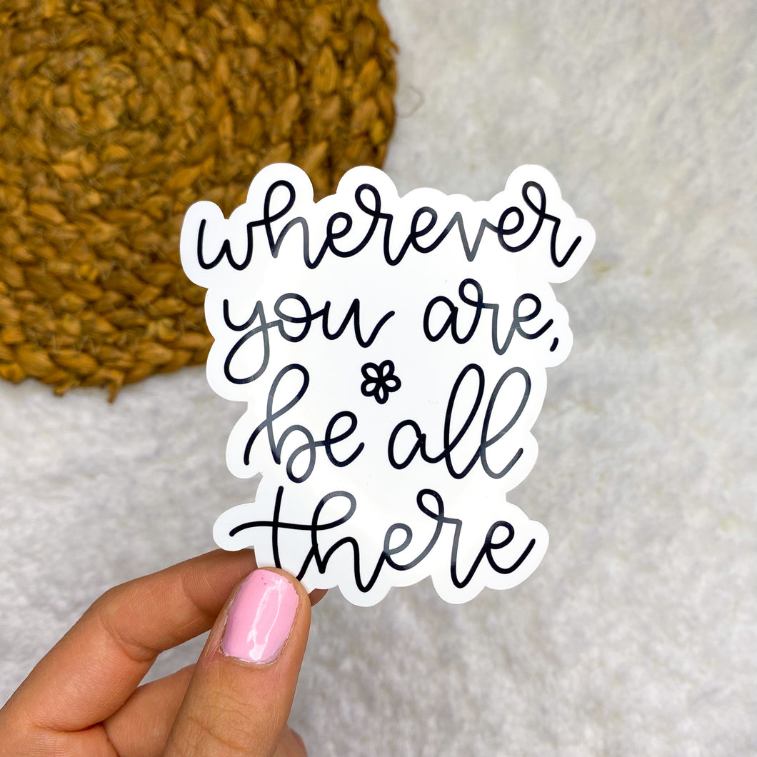 Wherever You Are Be All There Sticker
